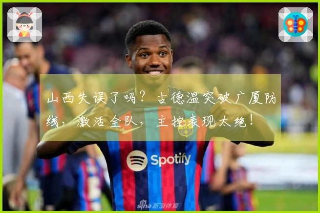 山西失误了吗？古德温突破广厦防线，激活全队，主控表现太绝！